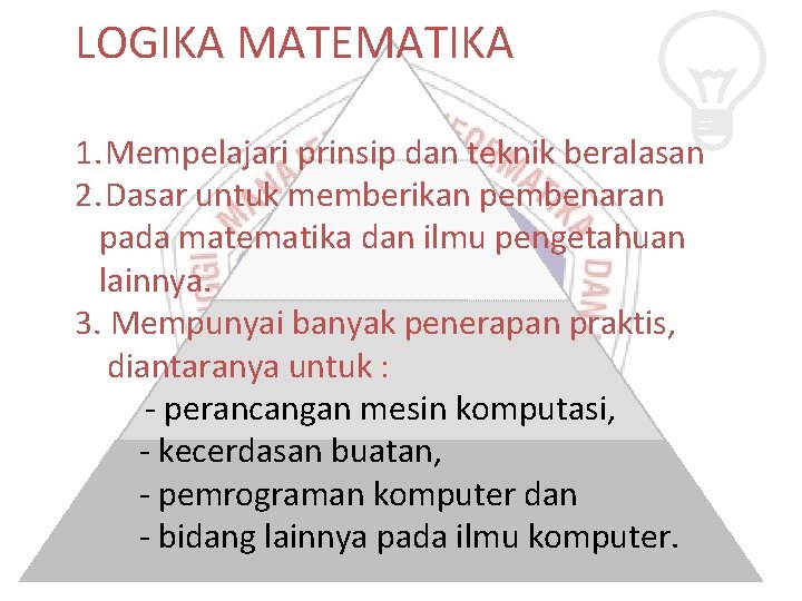 LOGIKA MATEMATIKA 1. Mempelajari prinsip dan teknik beralasan 2. Dasar untuk memberikan pembenaran pada LOGIKA MATEMATIKA 1. Mempelajari prinsip dan teknik beralasan 2. Dasar untuk memberikan pembenaran pada