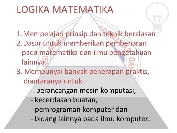 LOGIKA MATEMATIKA 1. Mempelajari prinsip dan teknik beralasan 2. Dasar untuk memberikan pembenaran pada