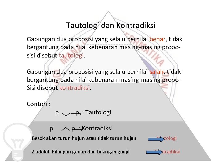 Tautologi dan Kontradiksi Gabungan dua proposisi yang selalu bernilai benar, tidak bergantung pada nilai Tautologi dan Kontradiksi Gabungan dua proposisi yang selalu bernilai benar, tidak bergantung pada nilai