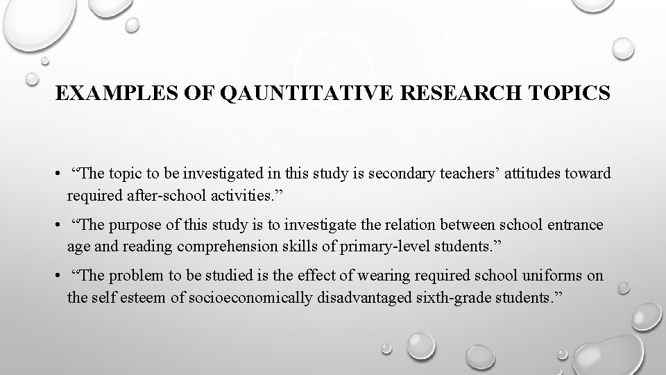 EXAMPLES OF QAUNTITATIVE RESEARCH TOPICS • “The topic to be investigated in this study