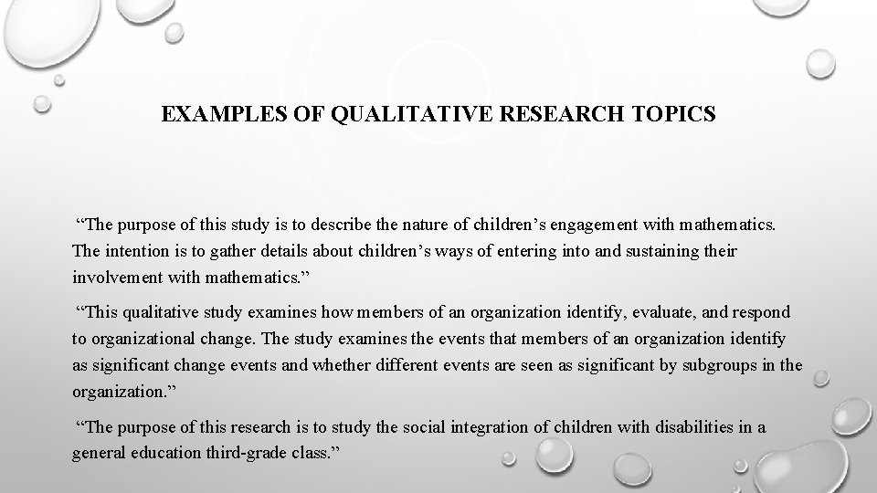 EXAMPLES OF QUALITATIVE RESEARCH TOPICS “The purpose of this study is to describe the