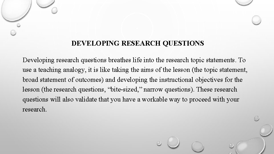 DEVELOPING RESEARCH QUESTIONS Developing research questions breathes life into the research topic statements. To