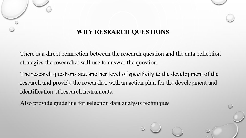 WHY RESEARCH QUESTIONS There is a direct connection between the research question and the