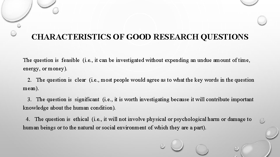 CHARACTERISTICS OF GOOD RESEARCH QUESTIONS The question is feasible (i. e. , it can