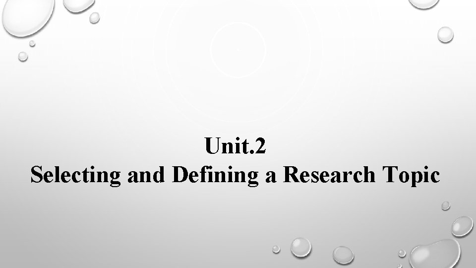 Unit. 2 Selecting and Defining a Research Topic 