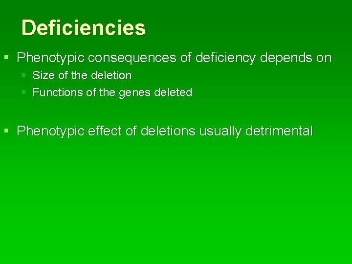 Deficiencies § Phenotypic consequences of deficiency depends on § Size of the deletion §