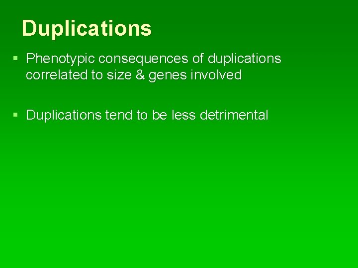 Duplications § Phenotypic consequences of duplications correlated to size & genes involved § Duplications