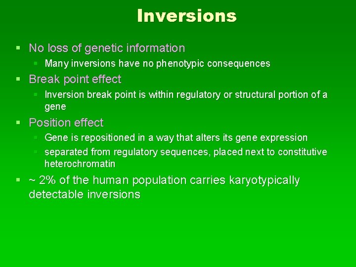 Inversions § No loss of genetic information § Many inversions have no phenotypic consequences