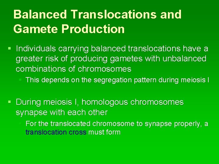 Balanced Translocations and Gamete Production § Individuals carrying balanced translocations have a greater risk