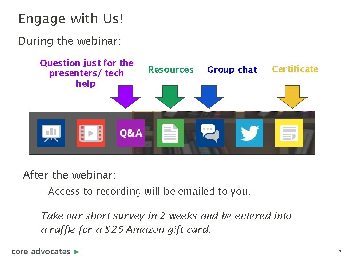 Engage with Us! During the webinar: Question just for the presenters/ tech help Resources