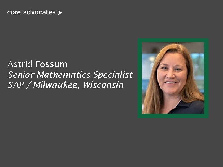 Astrid Fossum Senior Mathematics Specialist SAP / Milwaukee, Wisconsin please enter a head shot