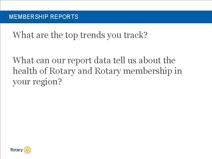 MEMBERSHIP REPORTS What are the top trends you track? What can our report data