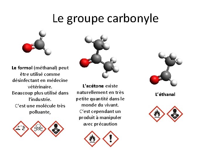 Le groupe carbonyle Le formol (méthanal) peut être utilisé comme désinfectant en médecine vétérinaire.