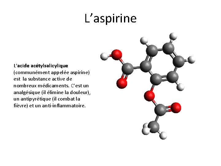 L’aspirine L’acide acétylsalicylique (communément appelée aspirine) est la substance active de nombreux médicaments. C’est
