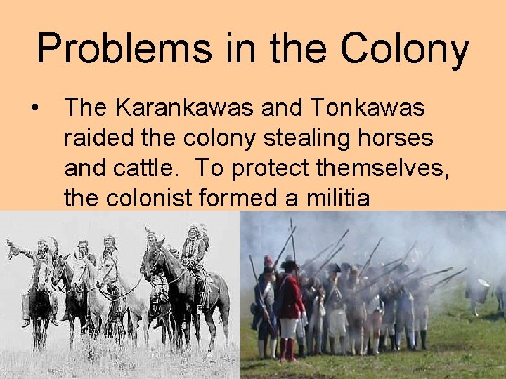 Problems in the Colony • The Karankawas and Tonkawas raided the colony stealing horses