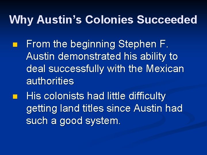 Why Austin’s Colonies Succeeded n n From the beginning Stephen F. Austin demonstrated his