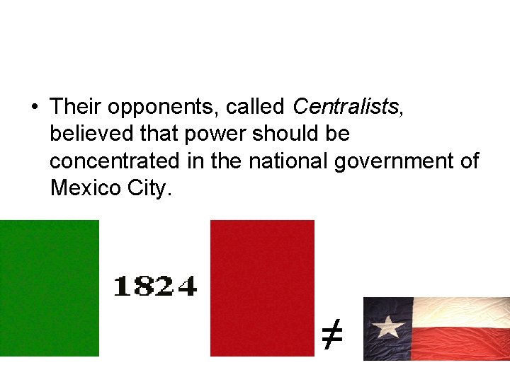  • Their opponents, called Centralists, believed that power should be concentrated in the