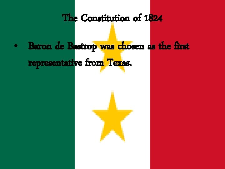 The Constitution of 1824 • Baron de Bastrop was chosen as the first representative