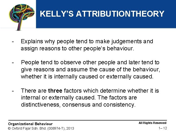 KELLY’S ATTRIBUTIONTHEORY - Explains why people tend to make judgements and assign reasons to