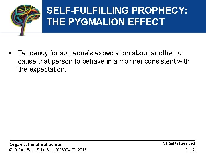 SELF-FULFILLING PROPHECY: THE PYGMALION EFFECT • Tendency for someone’s expectation about another to cause