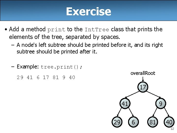 Exercise • Add a method print to the Int. Tree class that prints the
