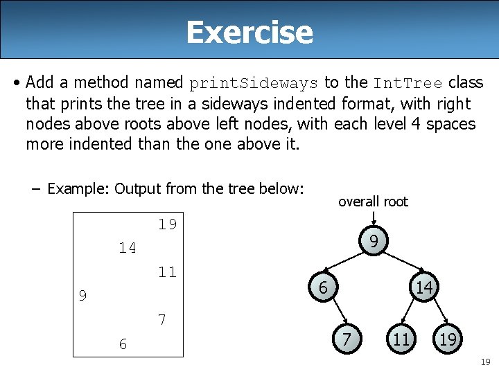 Exercise • Add a method named print. Sideways to the Int. Tree class that