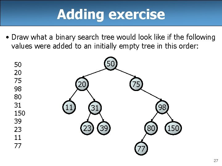 Adding exercise • Draw what a binary search tree would look like if the