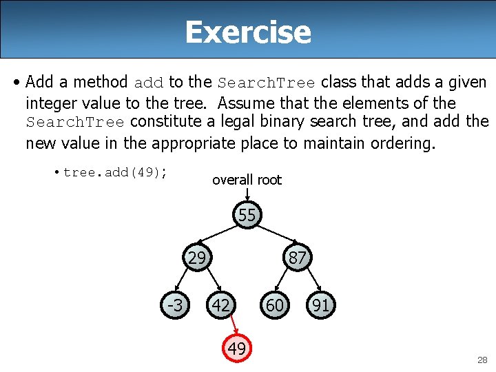 Exercise • Add a method add to the Search. Tree class that adds a