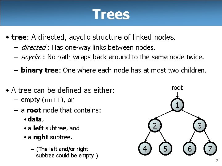 Trees • tree: A directed, acyclic structure of linked nodes. – directed : Has