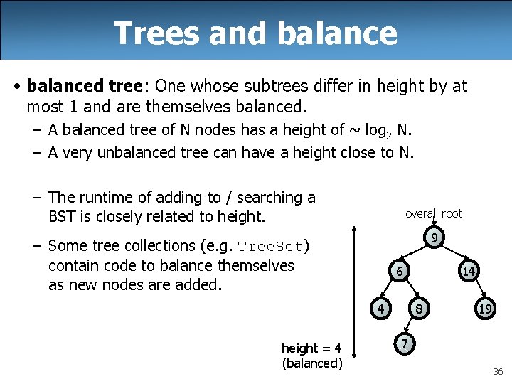 Trees and balance • balanced tree: One whose subtrees differ in height by at