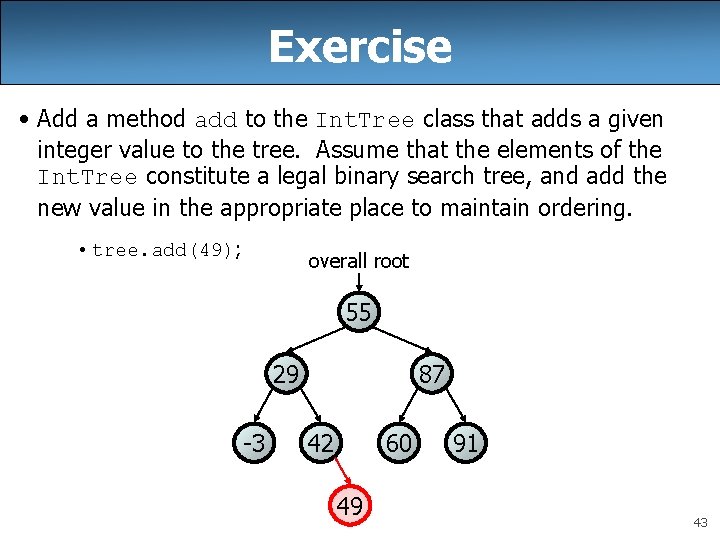 Exercise • Add a method add to the Int. Tree class that adds a