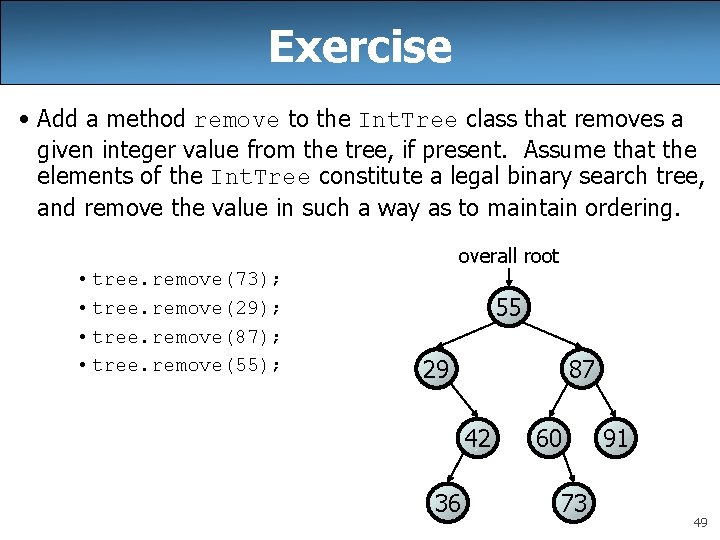 Exercise • Add a method remove to the Int. Tree class that removes a