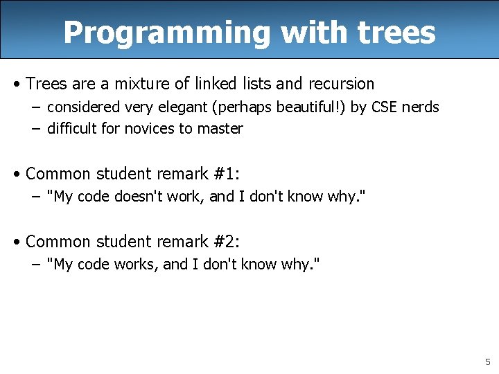 Programming with trees • Trees are a mixture of linked lists and recursion –