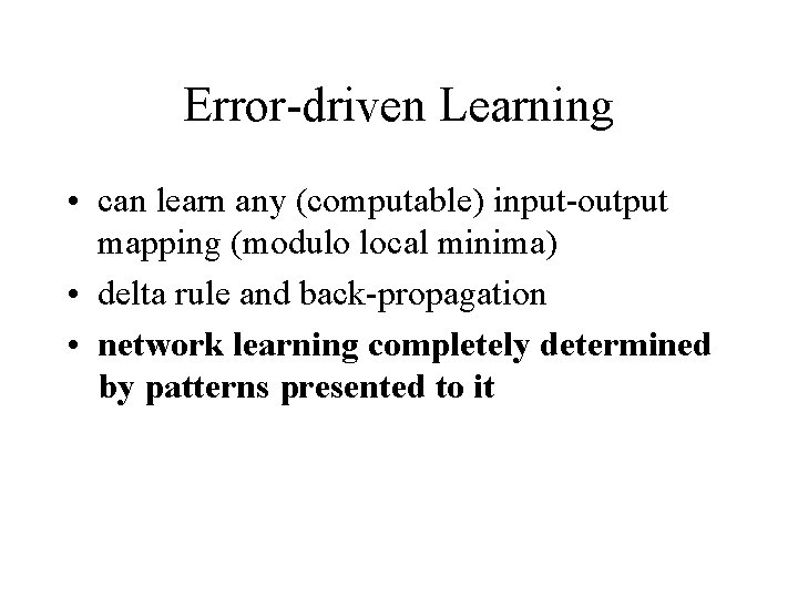 Error-driven Learning • can learn any (computable) input-output mapping (modulo local minima) • delta