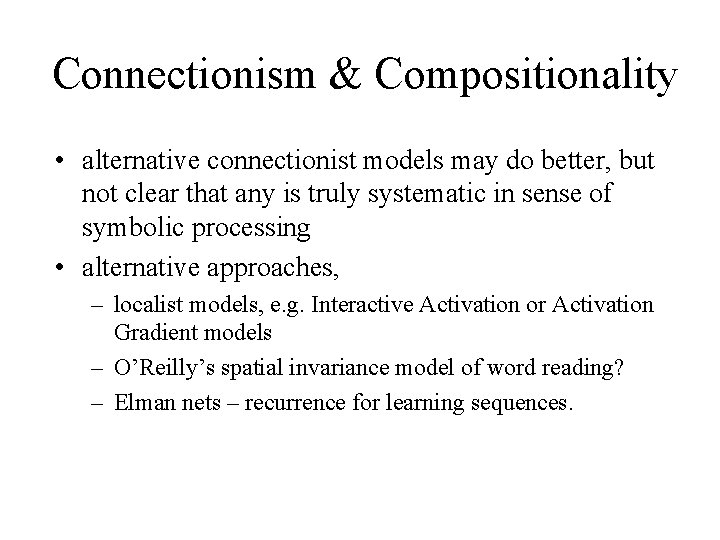 Connectionism & Compositionality • alternative connectionist models may do better, but not clear that