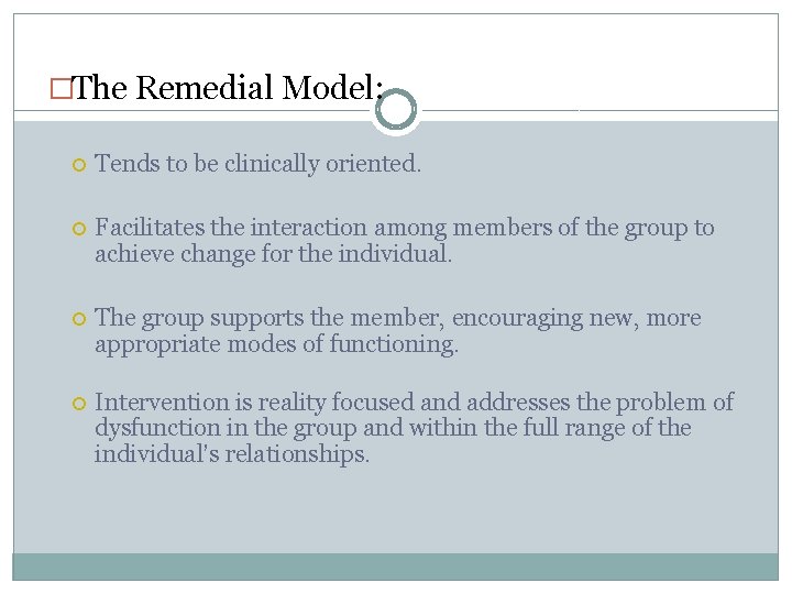 �The Remedial Model: Tends to be clinically oriented. Facilitates the interaction among members of �The Remedial Model: Tends to be clinically oriented. Facilitates the interaction among members of