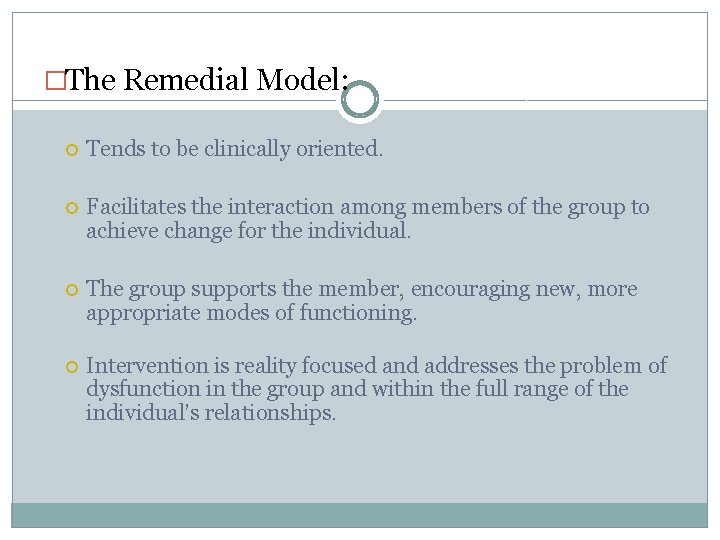 �The Remedial Model: Tends to be clinically oriented. Facilitates the interaction among members of