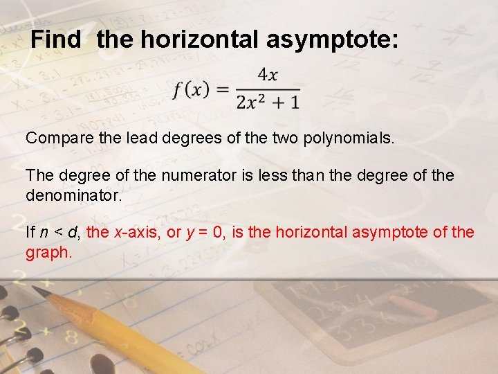 Find the horizontal asymptote: Compare the lead degrees of the two polynomials. The degree Find the horizontal asymptote: Compare the lead degrees of the two polynomials. The degree