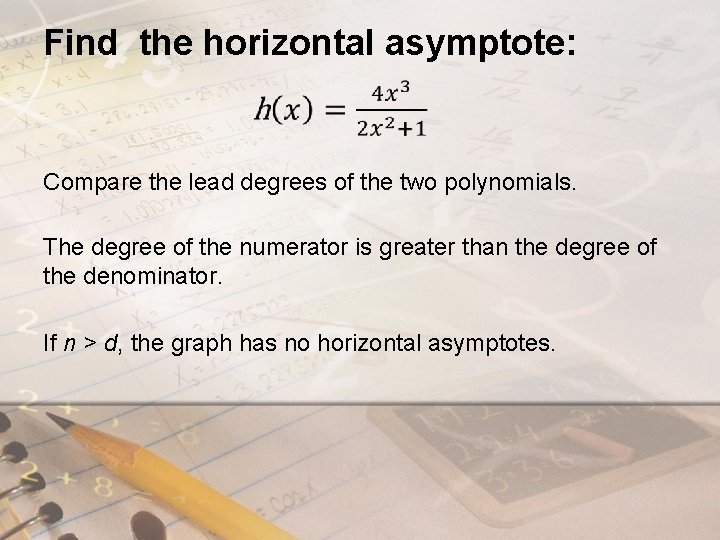 Find the horizontal asymptote: Compare the lead degrees of the two polynomials. The degree