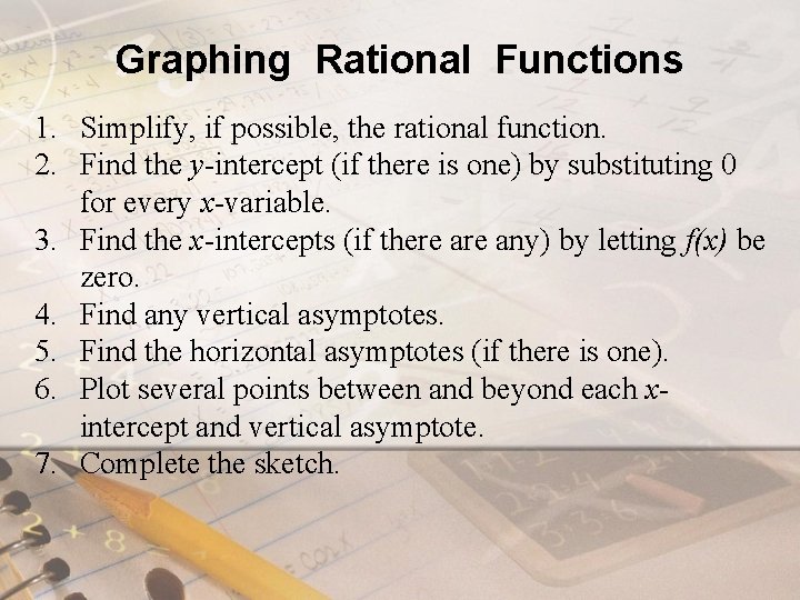 Graphing Rational Functions 1. Simplify, if possible, the rational function. 2. Find the y-intercept Graphing Rational Functions 1. Simplify, if possible, the rational function. 2. Find the y-intercept