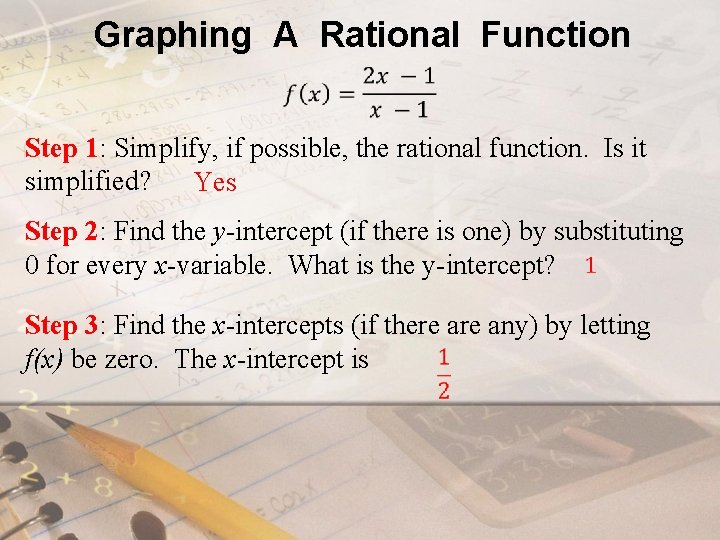 Graphing A Rational Function Step 1: Simplify, if possible, the rational function. Is it