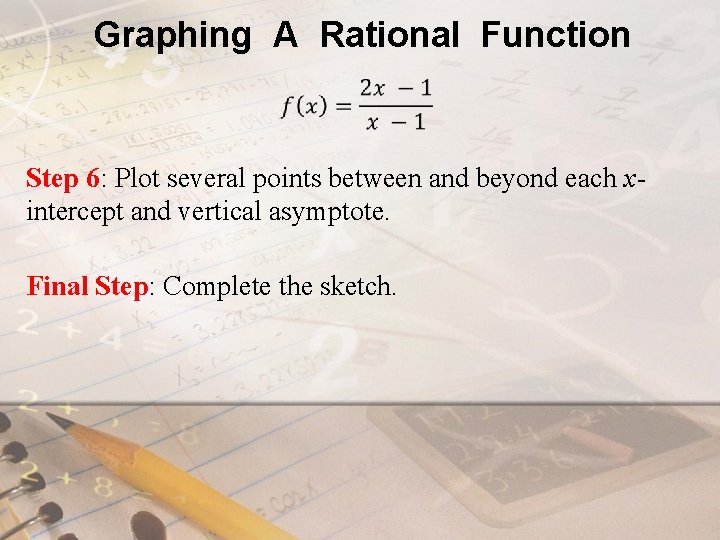 Graphing A Rational Function Step 6: Plot several points between and beyond each xintercept