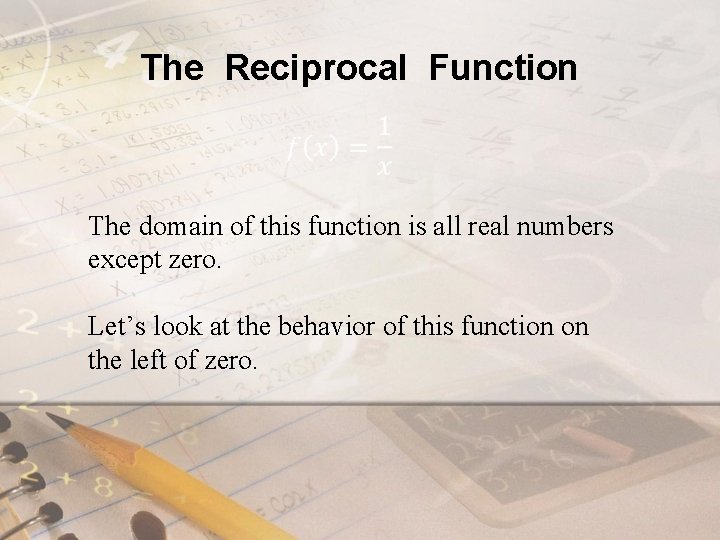 The Reciprocal Function The domain of this function is all real numbers except zero. The Reciprocal Function The domain of this function is all real numbers except zero.