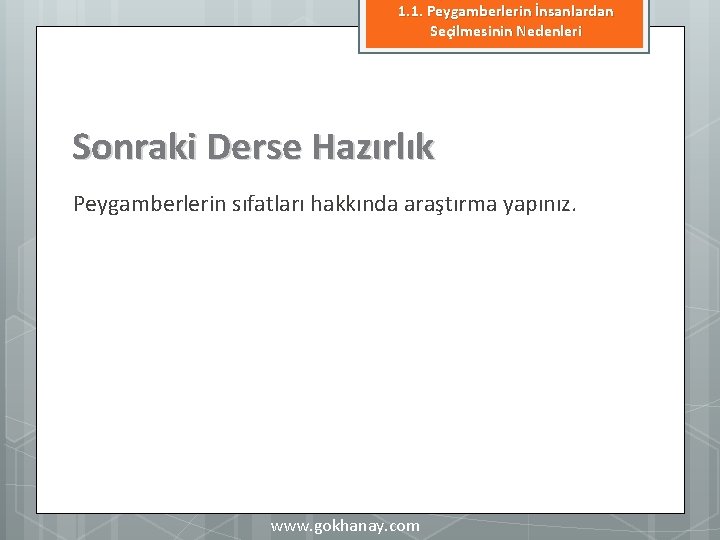 1. 1. Peygamberlerin İnsanlardan Seçilmesinin Nedenleri Sonraki Derse Hazırlık Peygamberlerin sıfatları hakkında araştırma yapınız. 1. 1. Peygamberlerin İnsanlardan Seçilmesinin Nedenleri Sonraki Derse Hazırlık Peygamberlerin sıfatları hakkında araştırma yapınız.