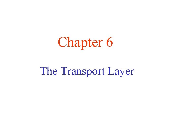 Chapter 6 The Transport Layer Chapter 6 The Transport Layer