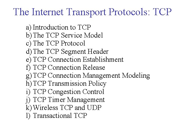 The Internet Transport Protocols: TCP a) Introduction to TCP b) The TCP Service Model The Internet Transport Protocols: TCP a) Introduction to TCP b) The TCP Service Model