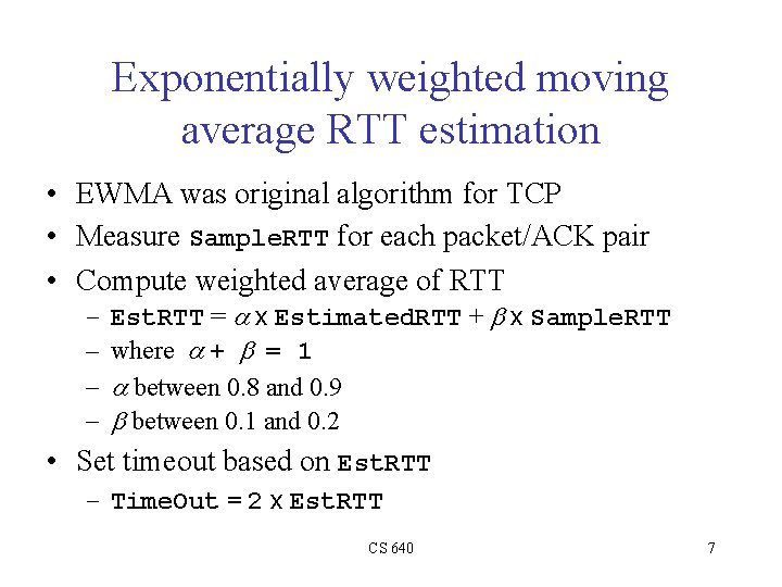 Exponentially weighted moving average RTT estimation • EWMA was original algorithm for TCP • Exponentially weighted moving average RTT estimation • EWMA was original algorithm for TCP •