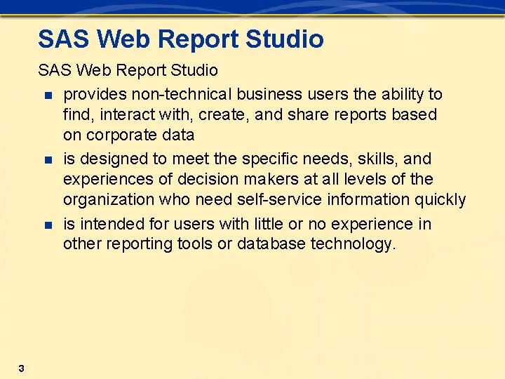 SAS Web Report Studio n provides non-technical business users the ability to find, interact