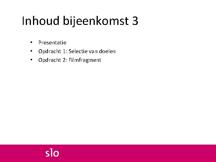 Inhoud bijeenkomst 3 • Presentatie • Opdracht 1: Selectie van doelen • Opdracht 2: