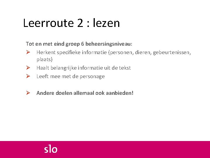 Leerroute 2 : lezen Tot en met eind groep 6 beheersingsniveau: Ø Herkent specifieke